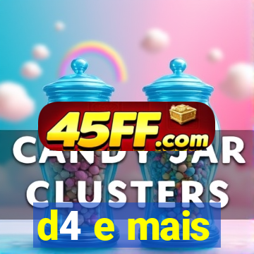 d4 e mais